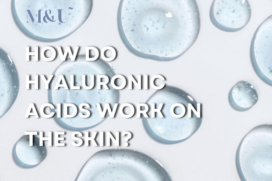 How do Hyaluronic Acids Work on the skin? - M&U Skin and Beauty