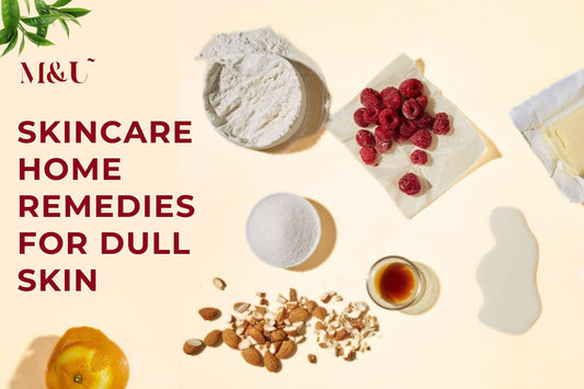 Skincare Home Remedies For Dull Skin - M&U Skin and Beauty